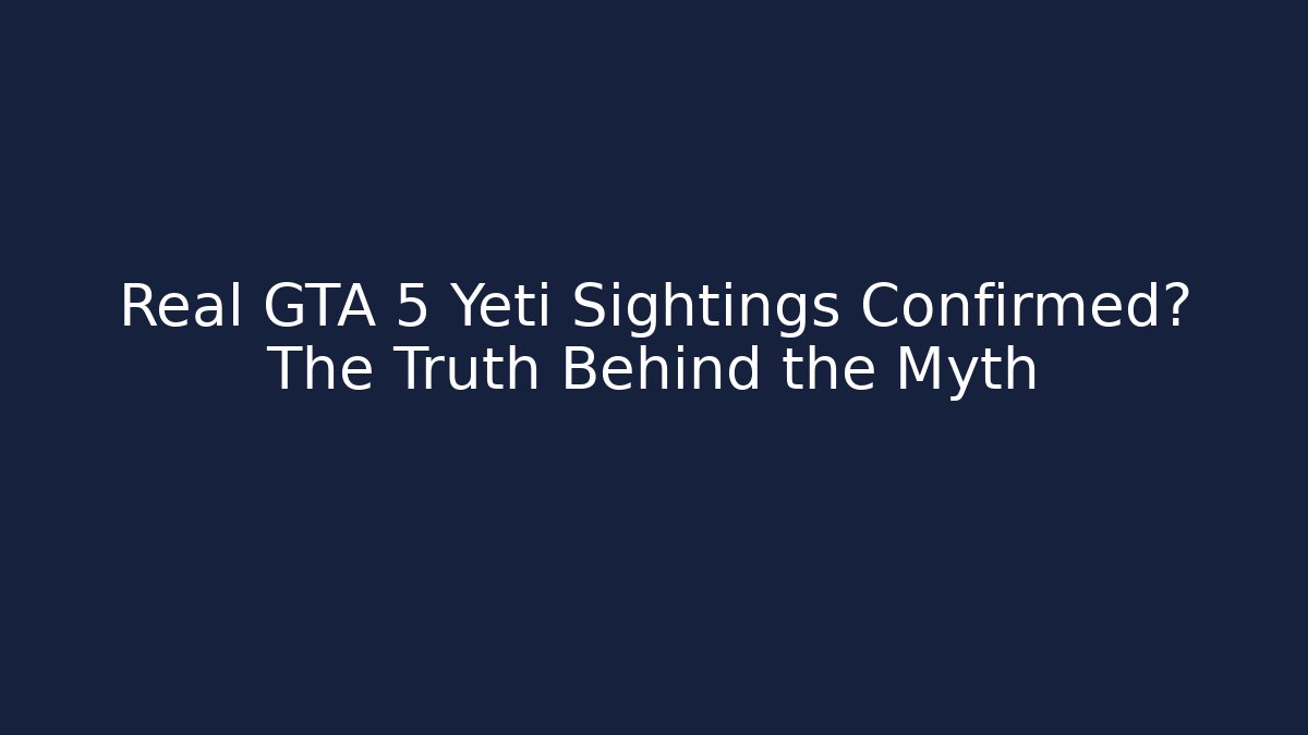 Real GTA 5 Yeti Sightings Confirmed? The Truth Behind the Myth
