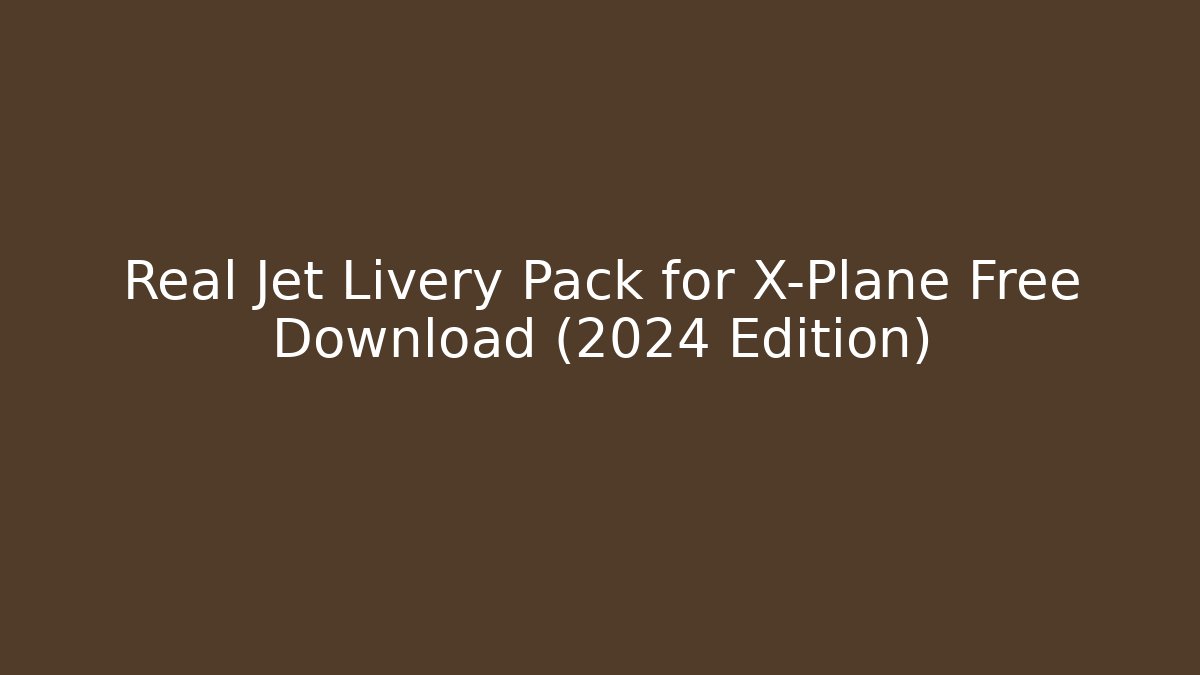Real Jet Livery Pack for X-Plane Free Download (2024 Edition)