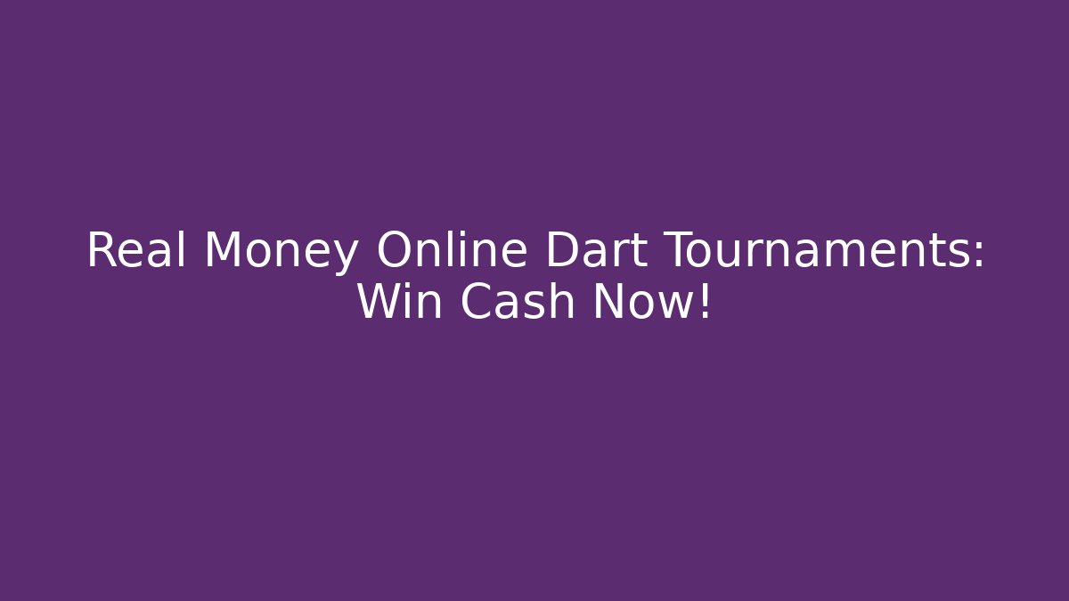 Real Money Online Dart Tournaments: Win Cash Now!