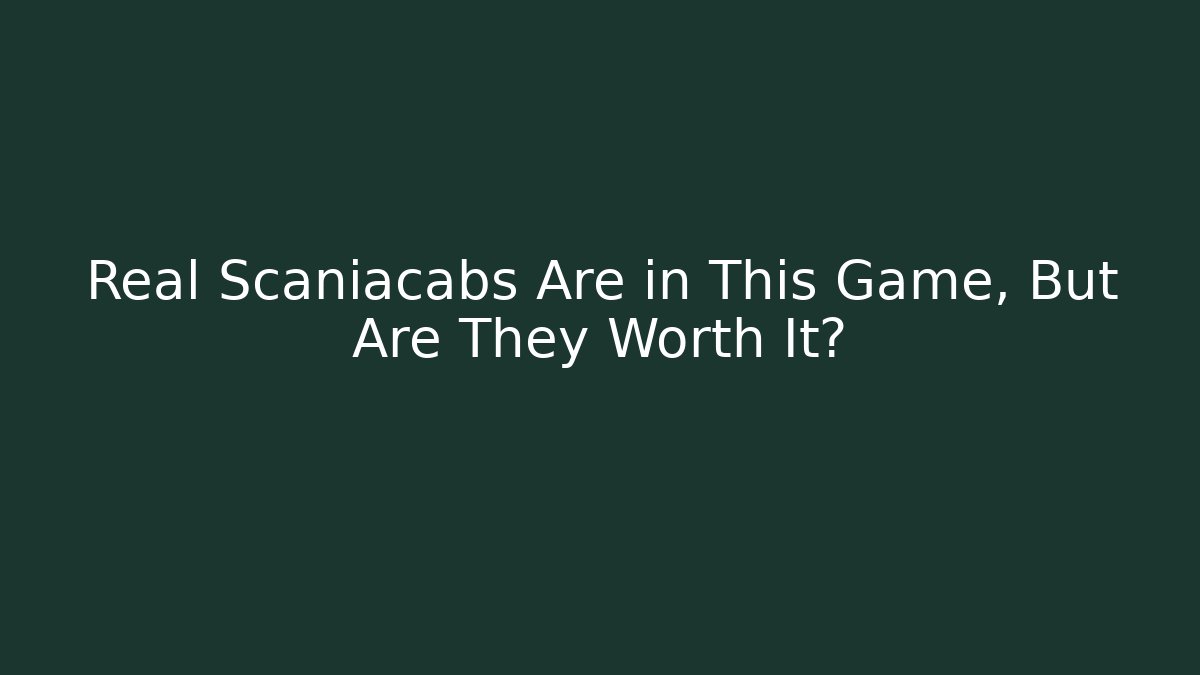Real Scaniacabs Are in This Game, But Are They Worth It? - Método de Aprovação