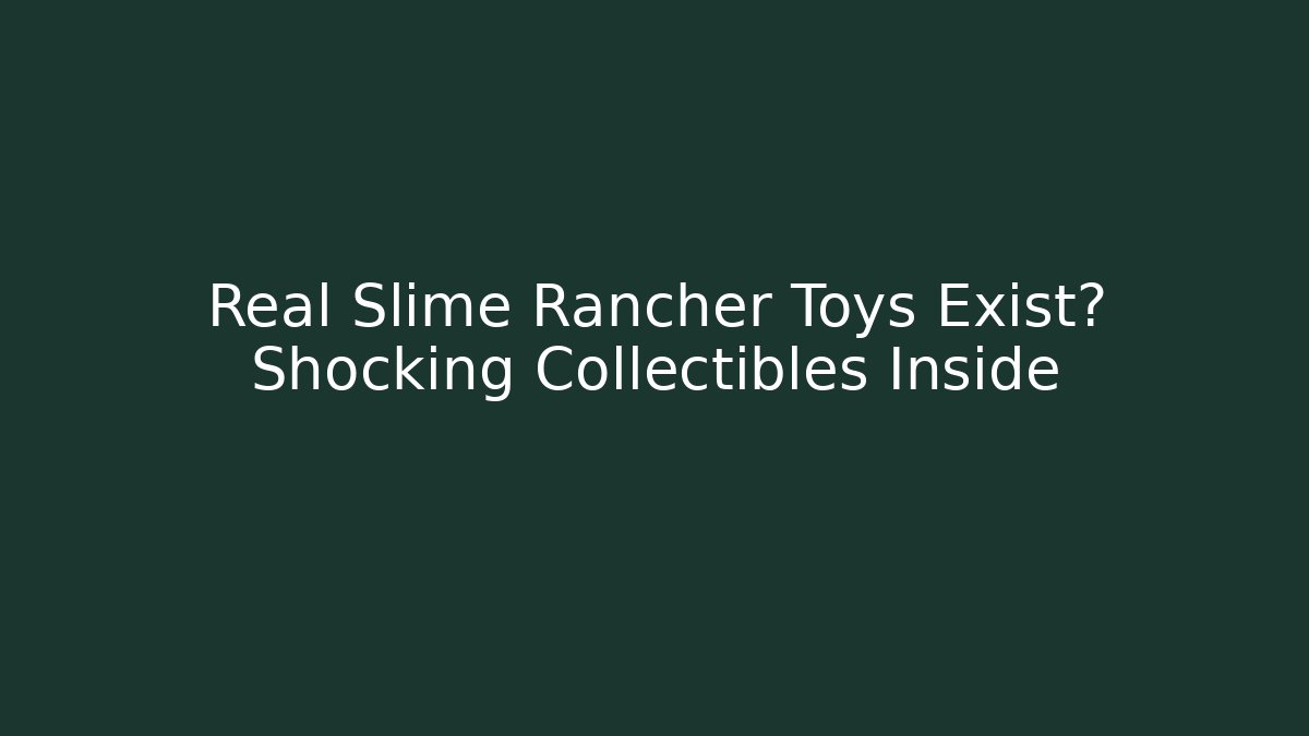 Real Slime Rancher Toys Exist? Shocking Collectibles Inside