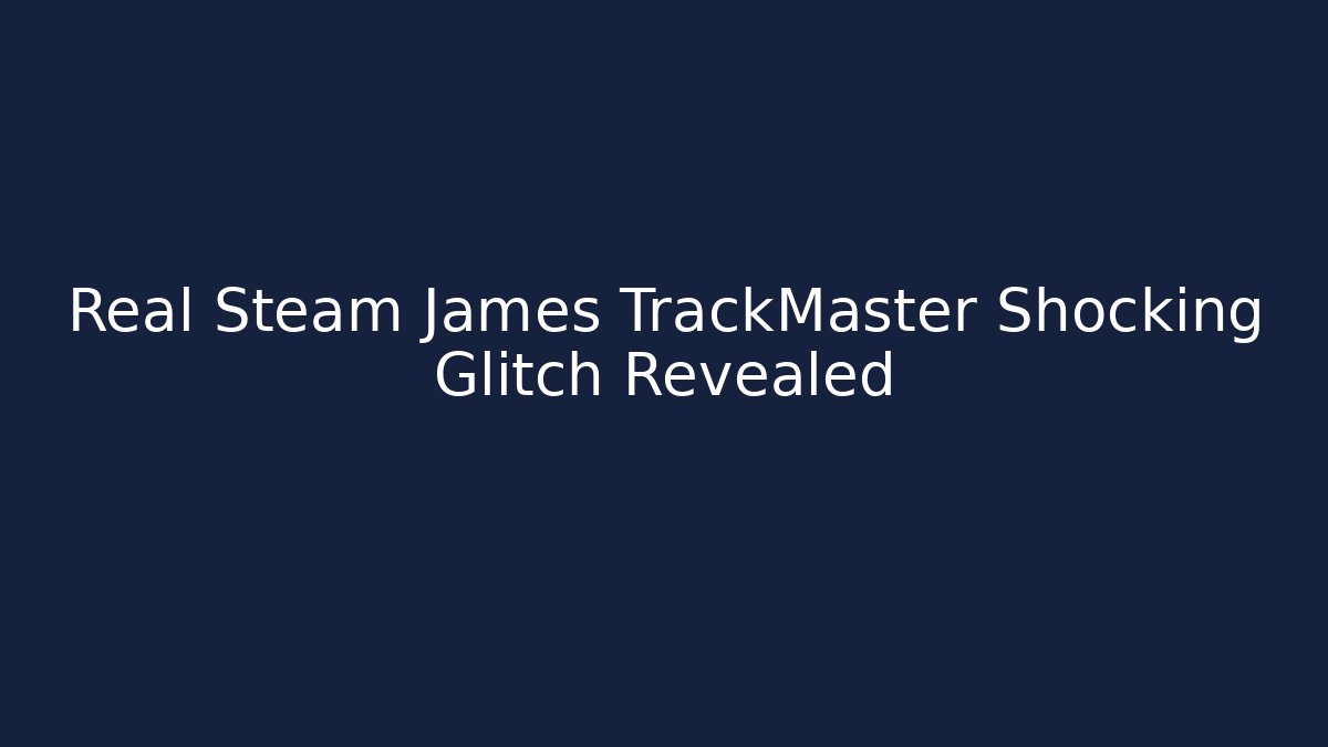 Real Steam James TrackMaster Shocking Glitch Revealed - Método de Aprovação