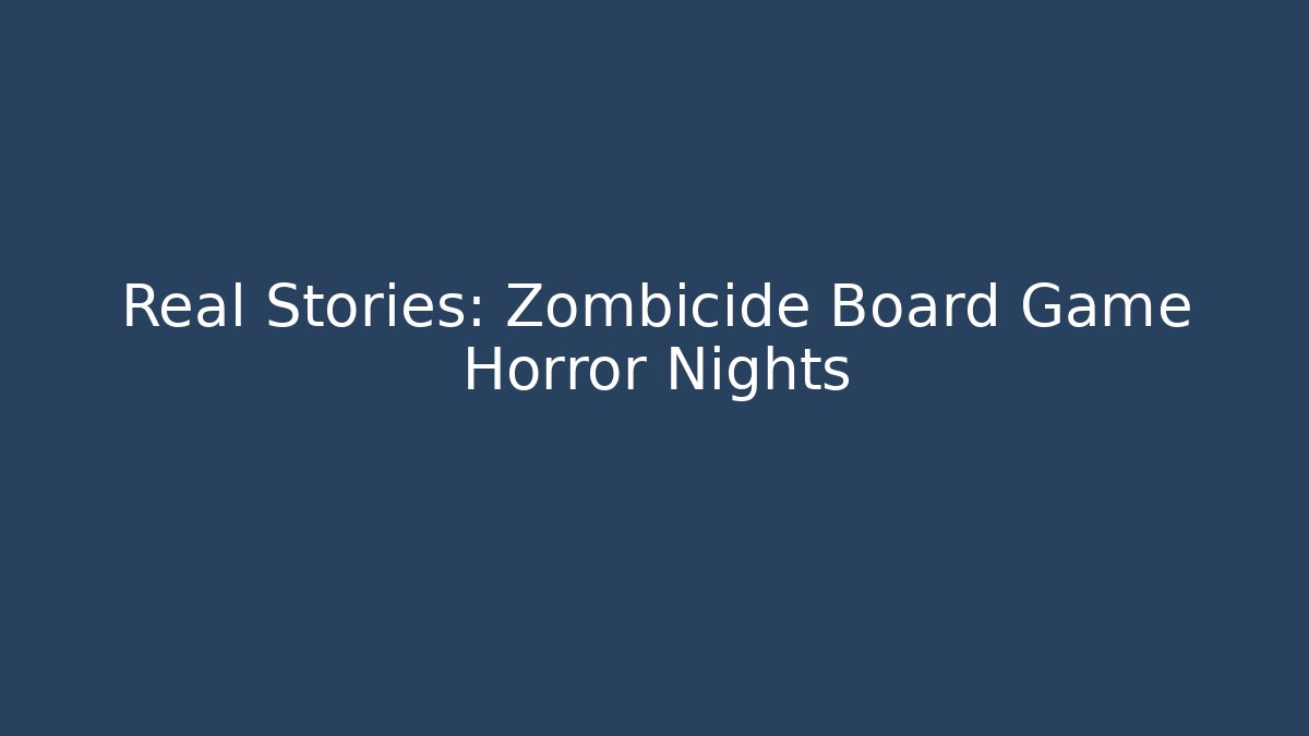 Real Stories: Zombicide Board Game Horror Nights
