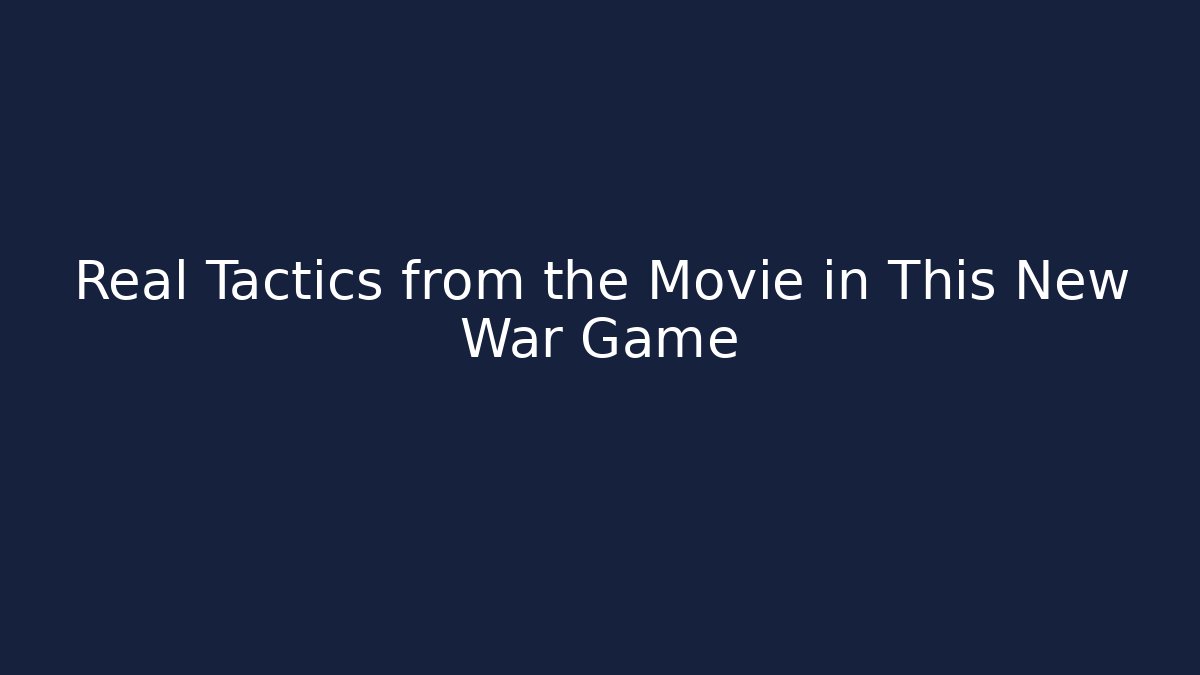 Real Tactics from the Movie in This New War Game
