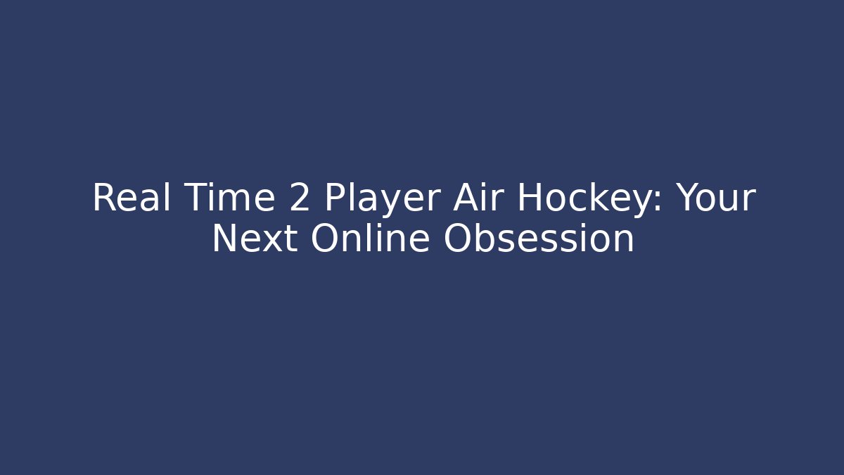Real Time 2 Player Air Hockey: Your Next Online Obsession