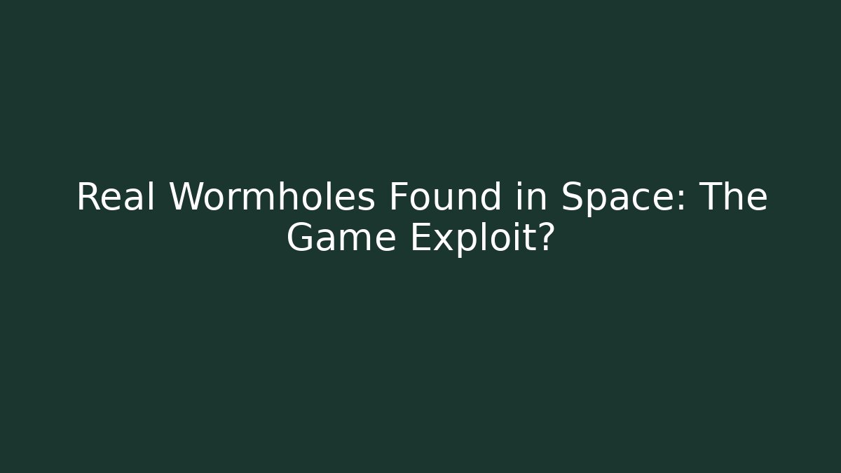 Real Wormholes Found in Space: The Game Exploit?