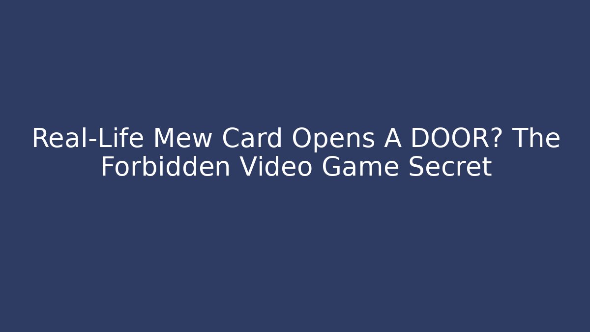 Real-Life Mew Card Opens A DOOR? The Forbidden Video Game Secret