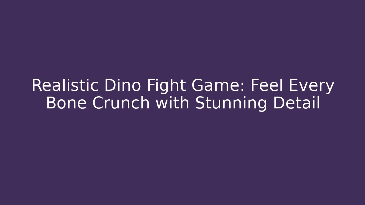 Realistic Dino Fight Game: Feel Every Bone Crunch with Stunning Detail - Método de Aprovação