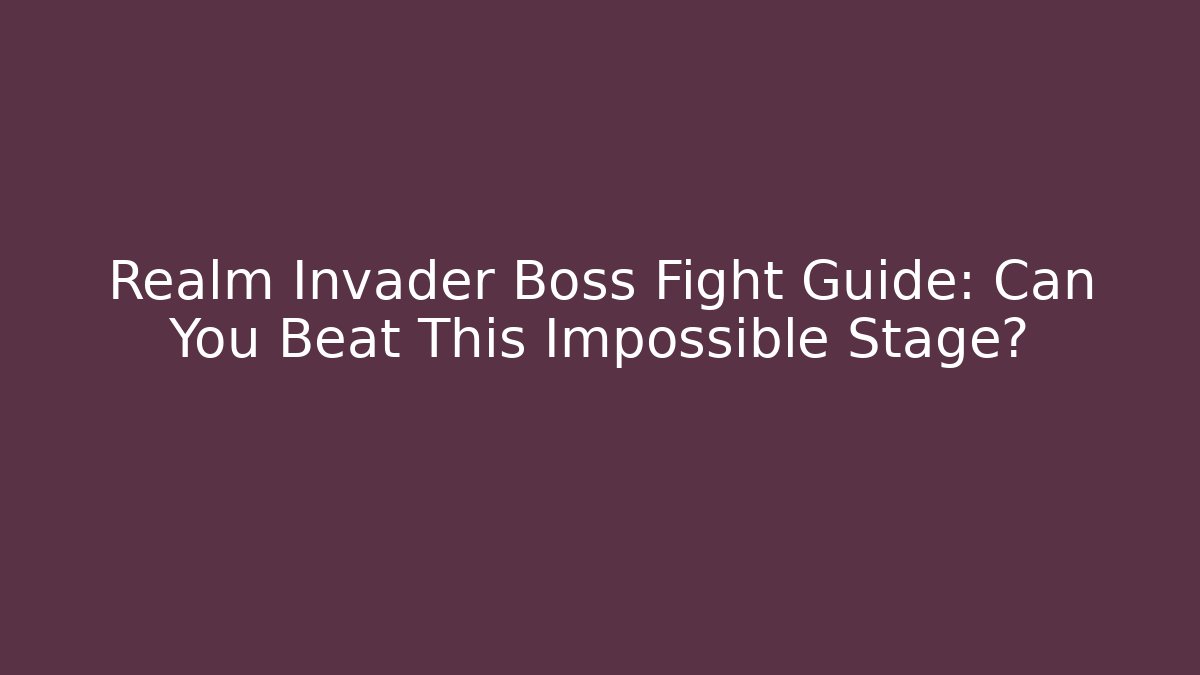 Realm Invader Boss Fight Guide: Can You Beat This Impossible Stage?