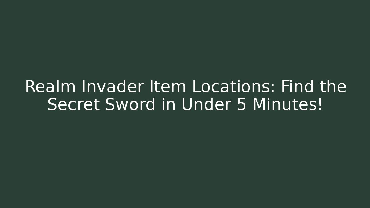 Realm Invader Item Locations: Find the Secret Sword in Under 5 Minutes!