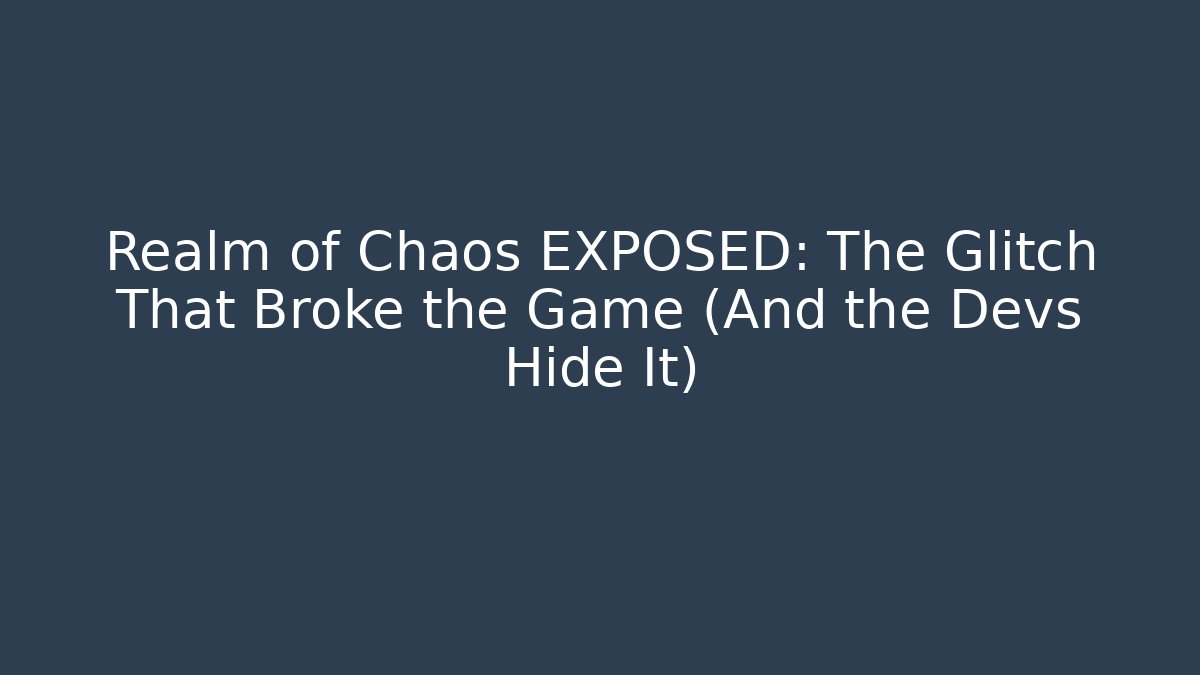 Realm of Chaos EXPOSED: The Glitch That Broke the Game (And the Devs Hide It)