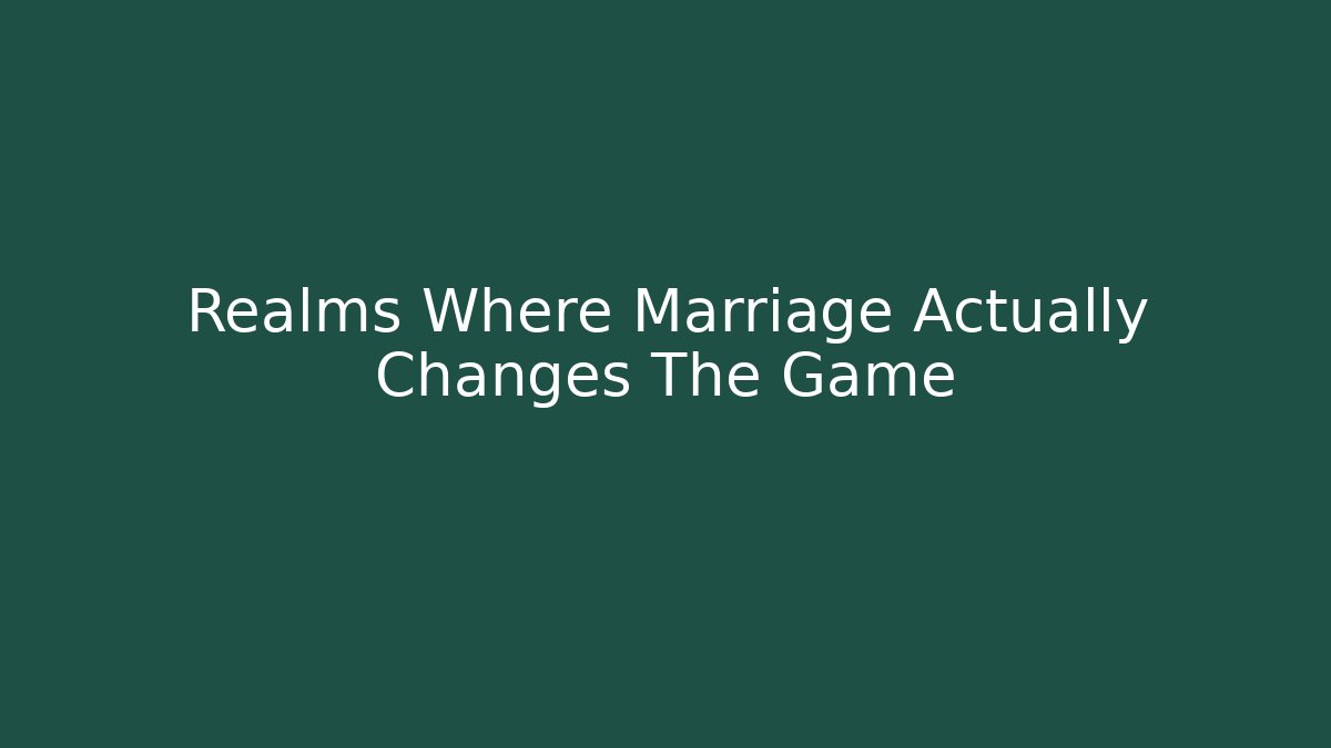 Realms Where Marriage Actually Changes The Game