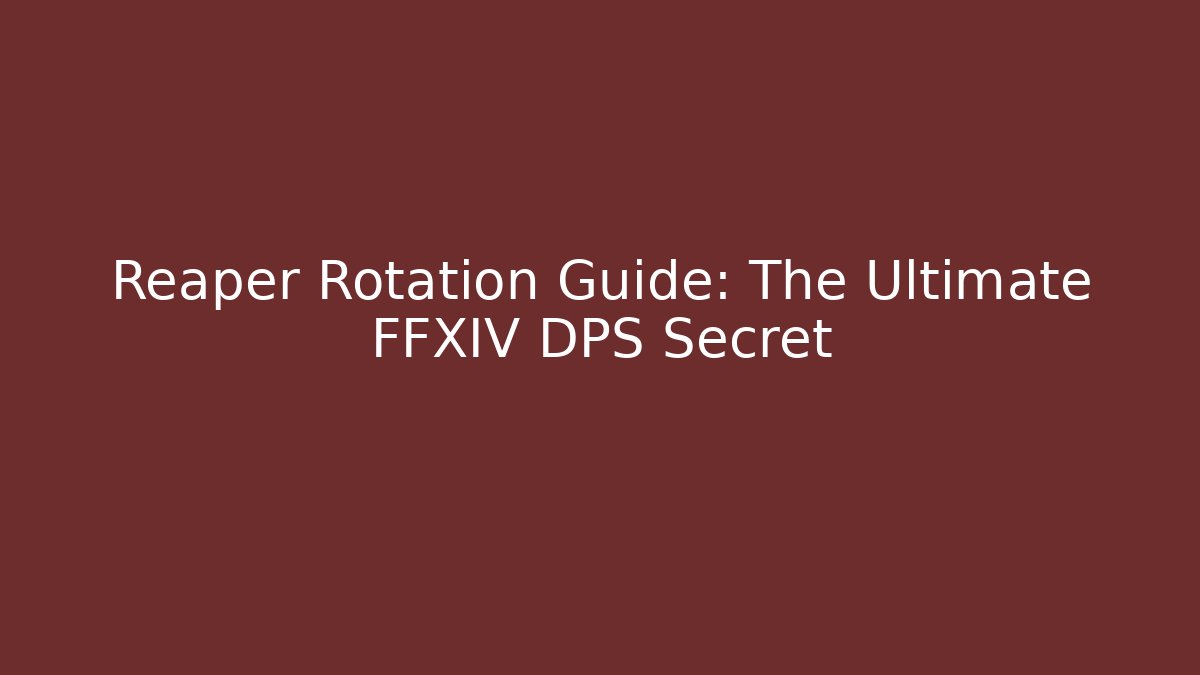 Reaper Rotation Guide: The Ultimate FFXIV DPS Secret