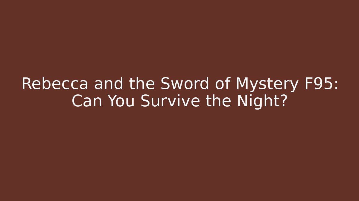 Rebecca and the Sword of Mystery F95: Can You Survive the Night?