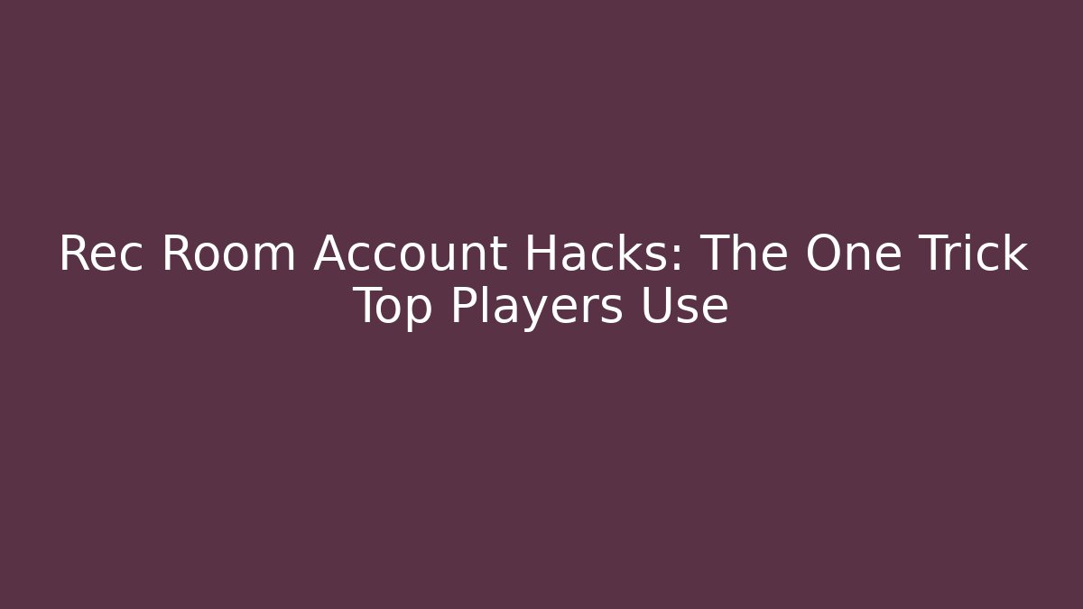 Rec Room Account Hacks: The One Trick Top Players Use