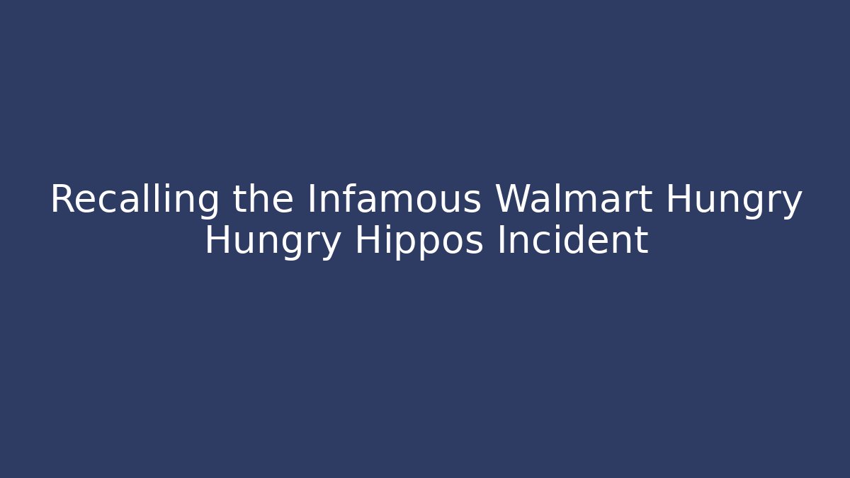 Recalling the Infamous Walmart Hungry Hungry Hippos Incident
