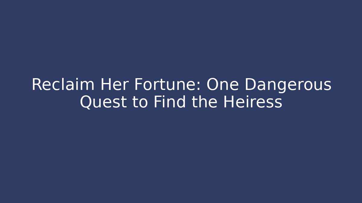 Reclaim Her Fortune: One Dangerous Quest to Find the Heiress - Método de Aprovação