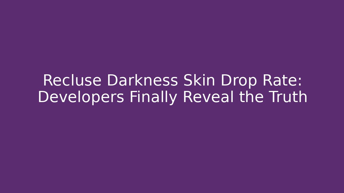 Recluse Darkness Skin Drop Rate: Developers Finally Reveal the Truth