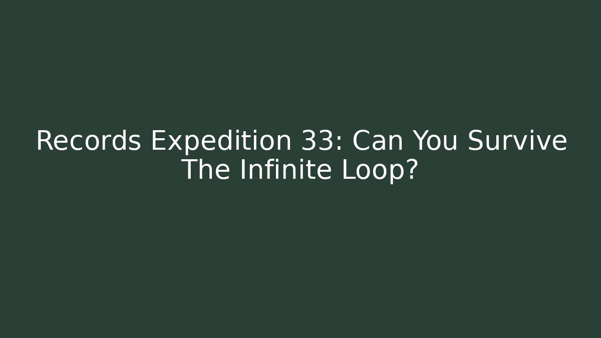 Records Expedition 33: Can You Survive The Infinite Loop? - Método de Aprovação