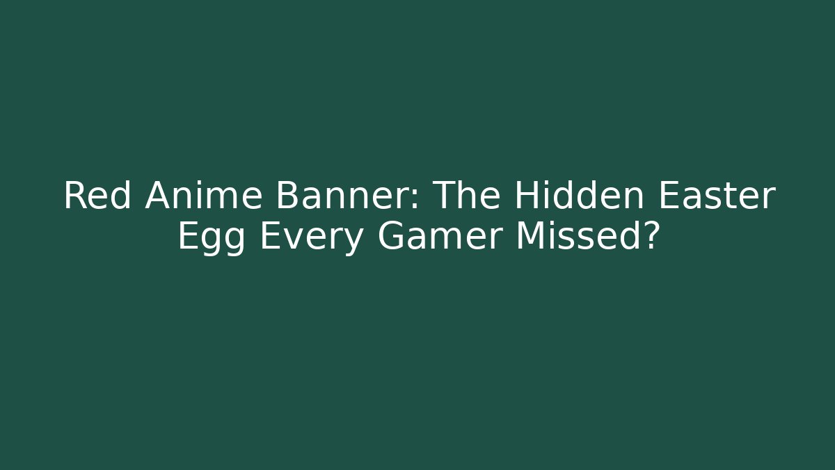 Red Anime Banner: The Hidden Easter Egg Every Gamer Missed?