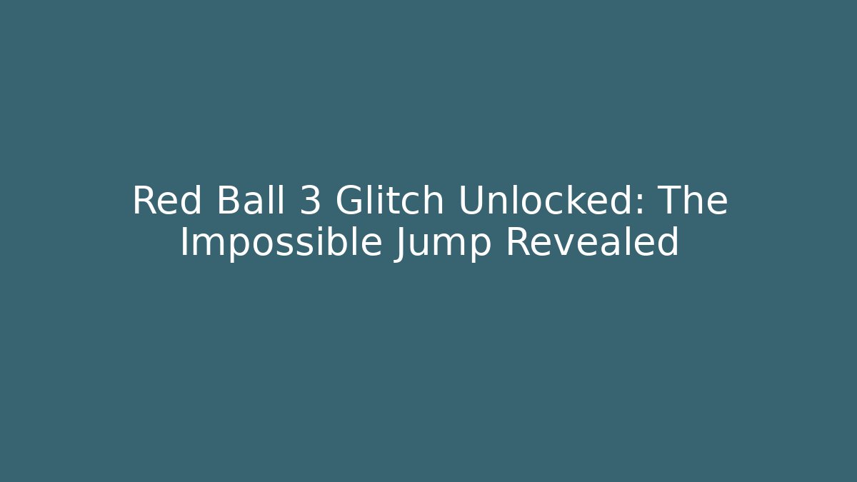 Red Ball 3 Glitch Unlocked: The Impossible Jump Revealed