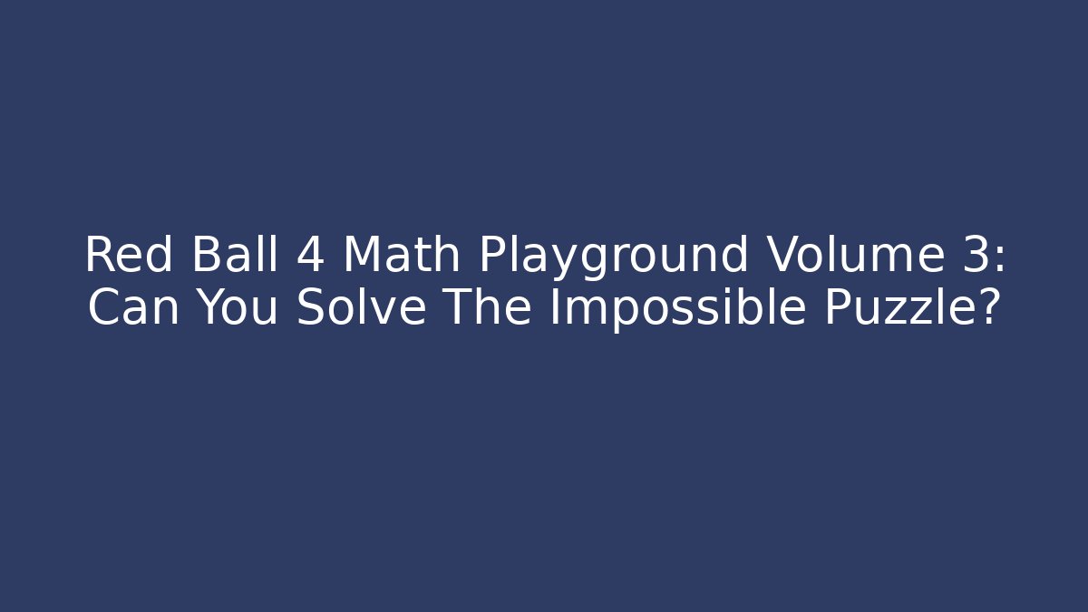 Red Ball 4 Math Playground Volume 3: Can You Solve The Impossible Puzzle?