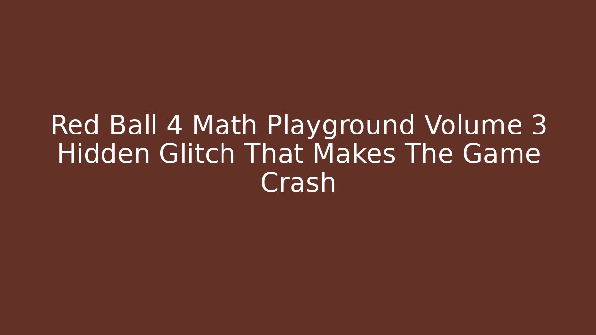 Red Ball 4 Math Playground Volume 3 Hidden Glitch That Makes The Game Crash - Método de Aprovação