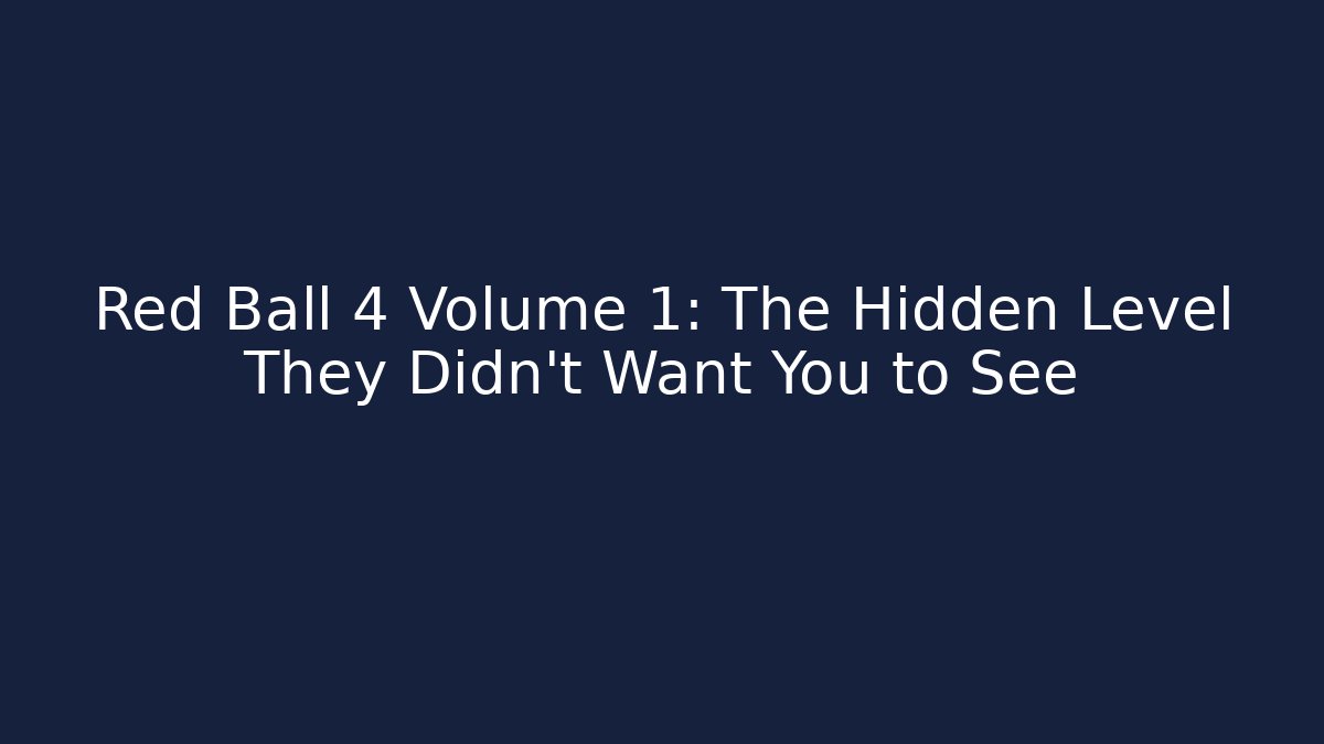 Red Ball 4 Volume 1: The Hidden Level They Didn't Want You to See