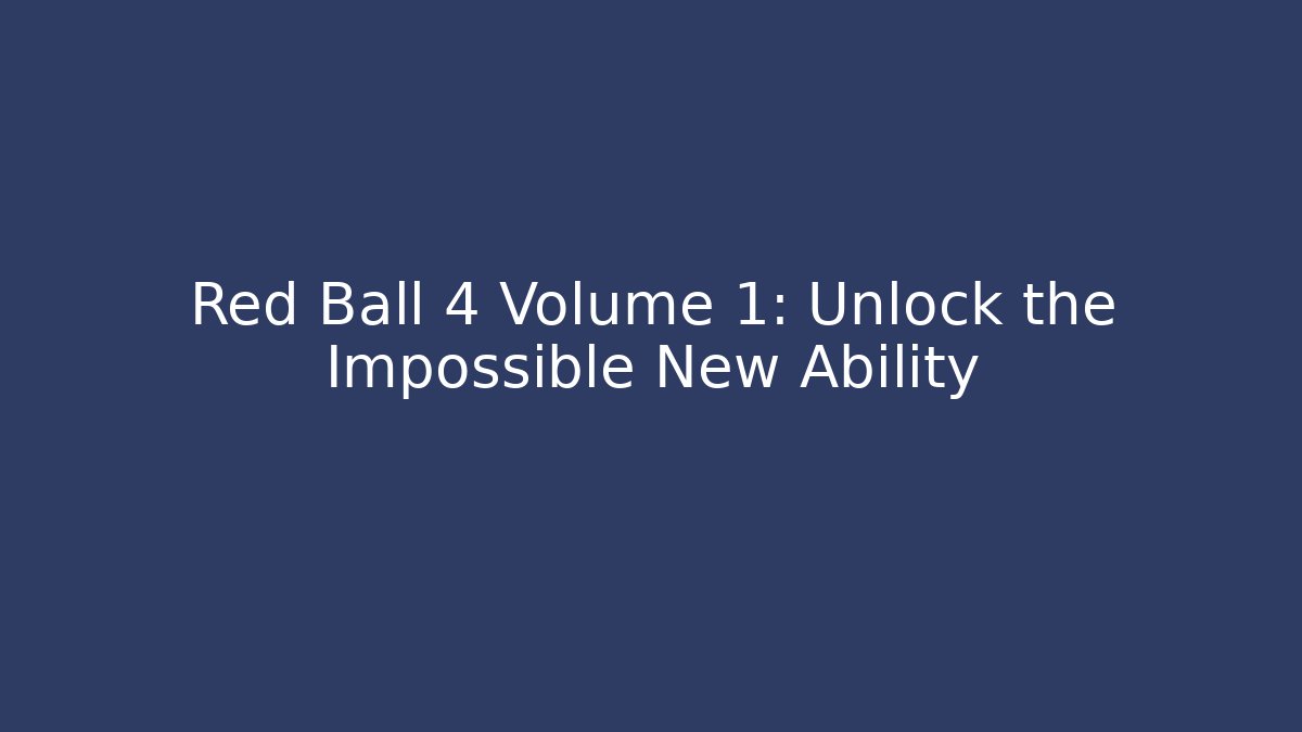 Red Ball 4 Volume 1: Unlock the Impossible New Ability - Método de Aprovação