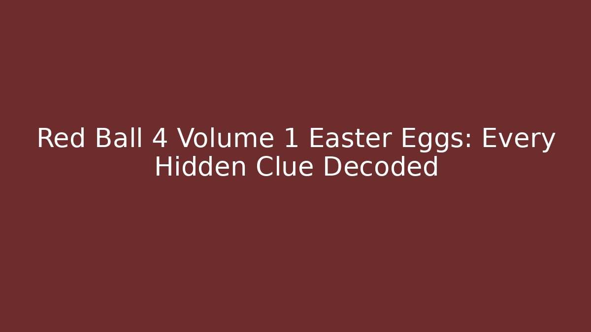 Red Ball 4 Volume 1 Easter Eggs: Every Hidden Clue Decoded