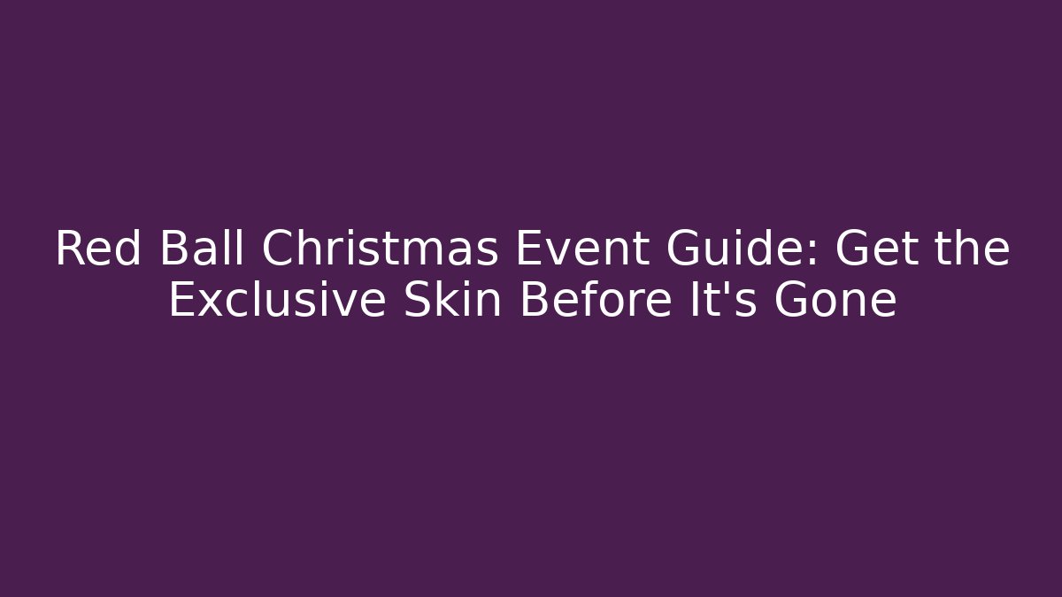 Red Ball Christmas Event Guide: Get the Exclusive Skin Before It's Gone - Método de Aprovação