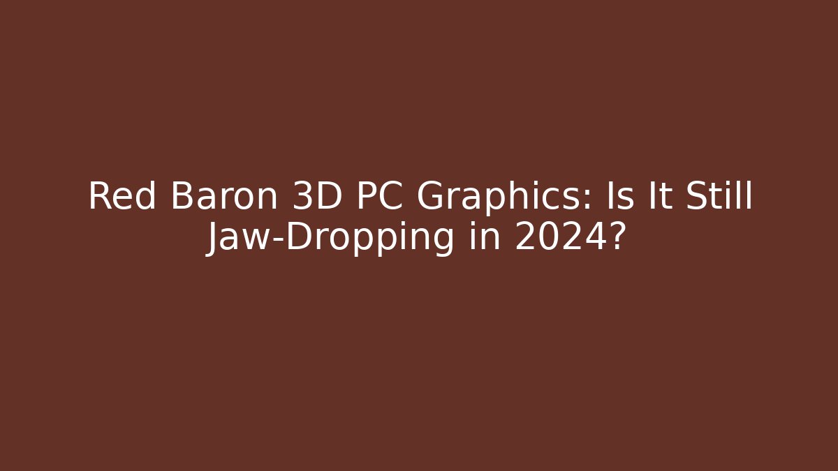 Red Baron 3D PC Graphics: Is It Still Jaw-Dropping in 2024?