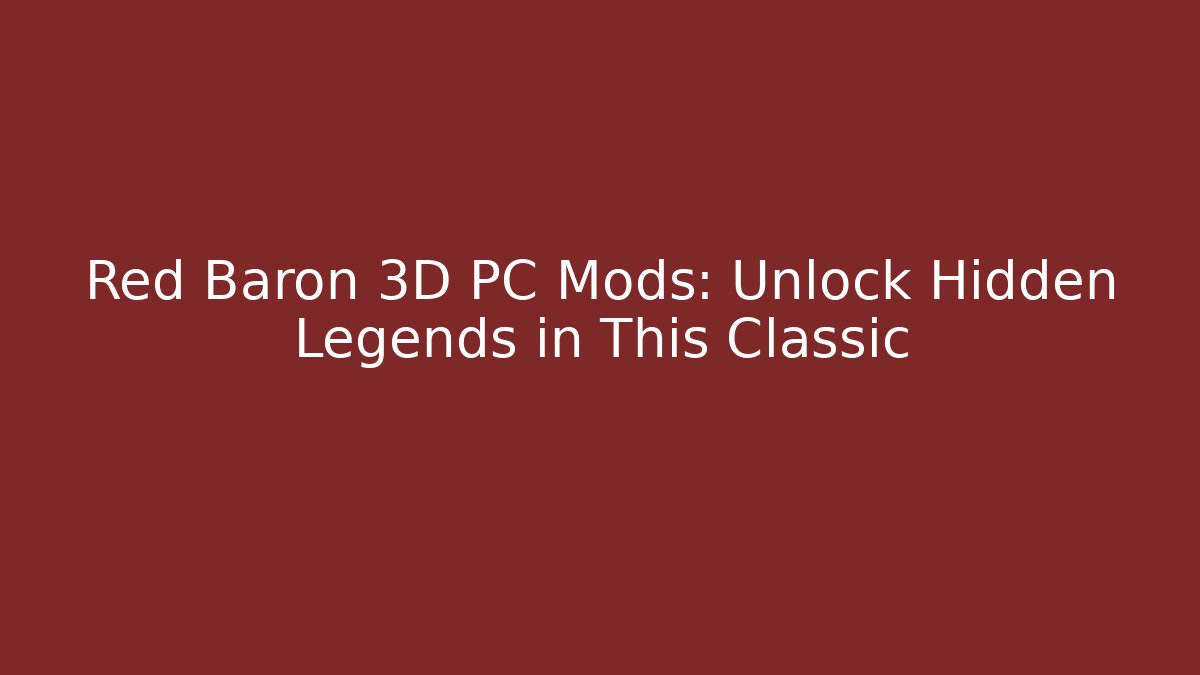 Red Baron 3D PC Mods: Unlock Hidden Legends in This Classic