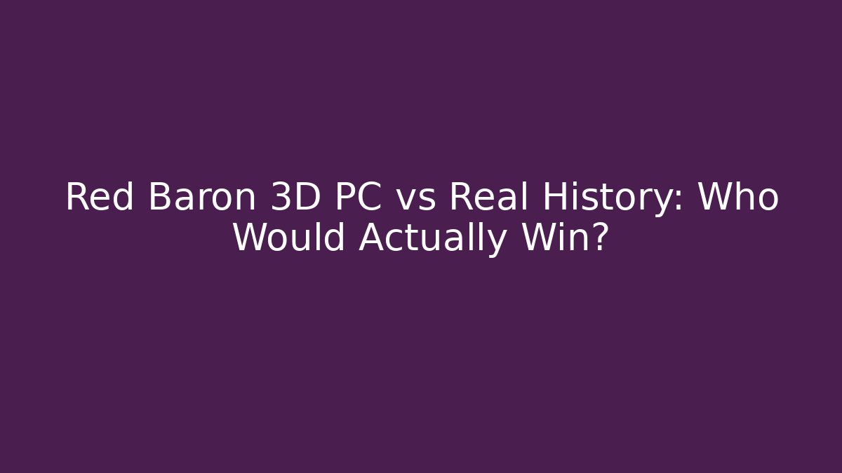 Red Baron 3D PC vs Real History: Who Would Actually Win?