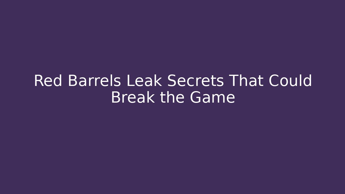 Red Barrels Leak Secrets That Could Break the Game