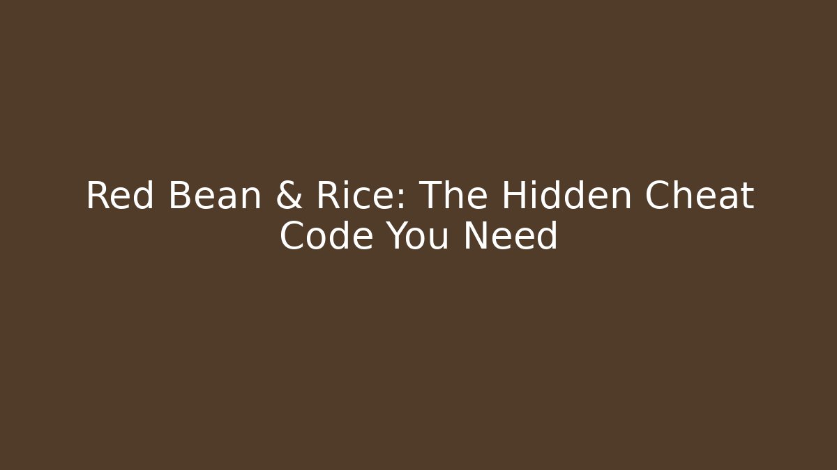 Red Bean & Rice: The Hidden Cheat Code You Need