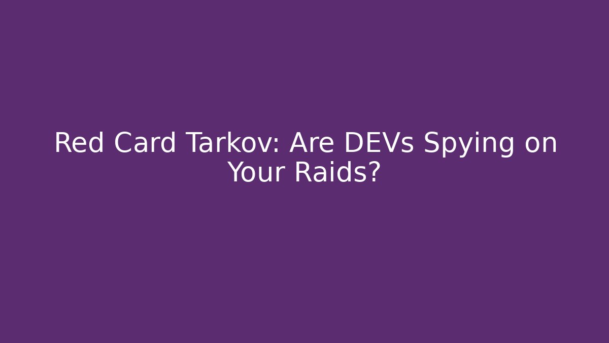 Red Card Tarkov: Are DEVs Spying on Your Raids? - Método de Aprovação