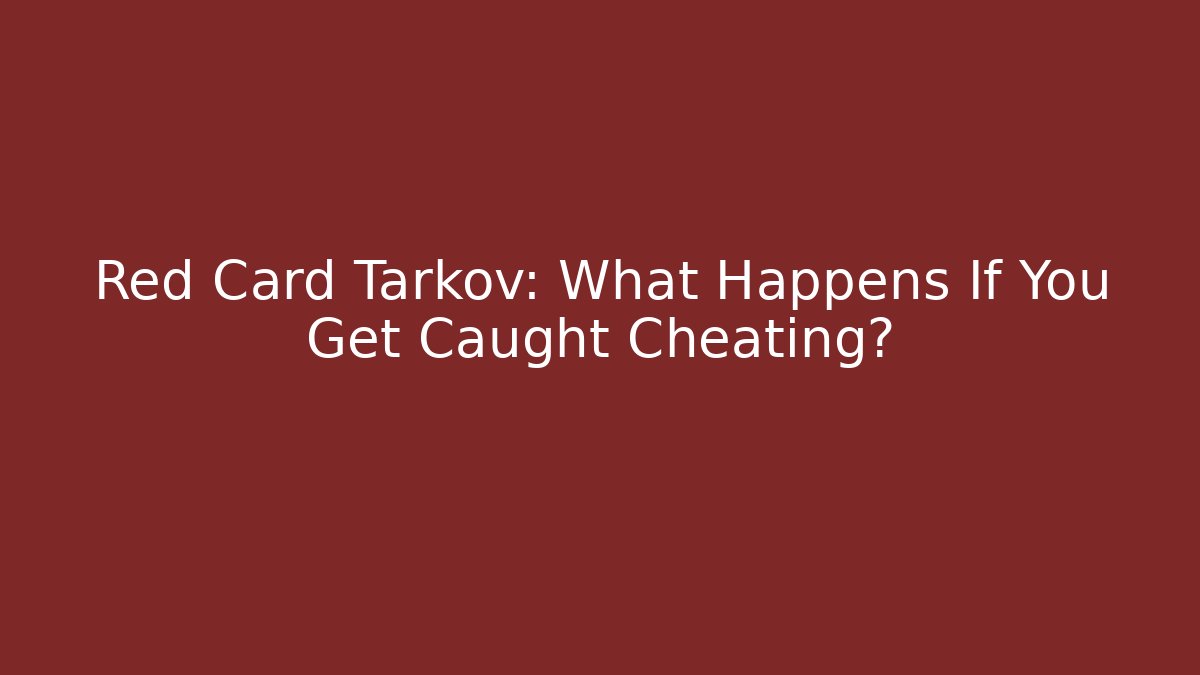 Red Card Tarkov: What Happens If You Get Caught Cheating?