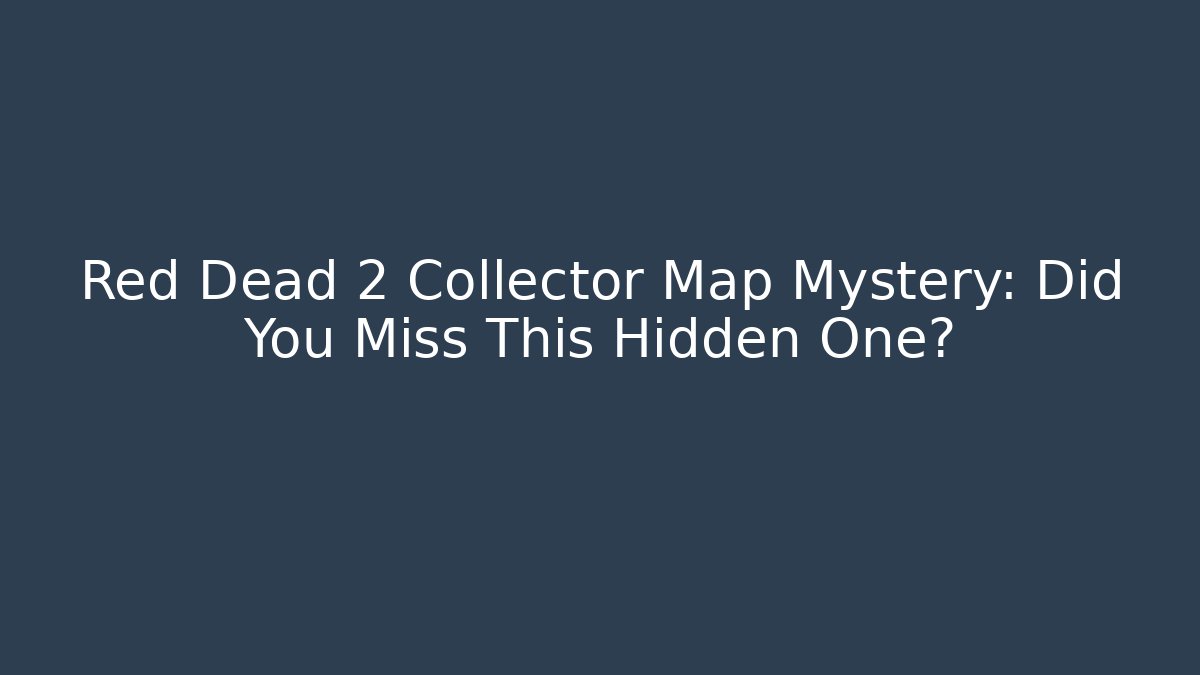 Red Dead 2 Collector Map Mystery: Did You Miss This Hidden One?