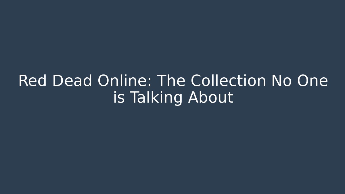 Red Dead Online: The Collection No One is Talking About