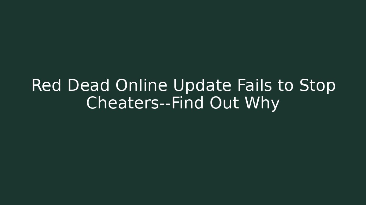 Red Dead Online Update Fails to Stop Cheaters—Find Out Why