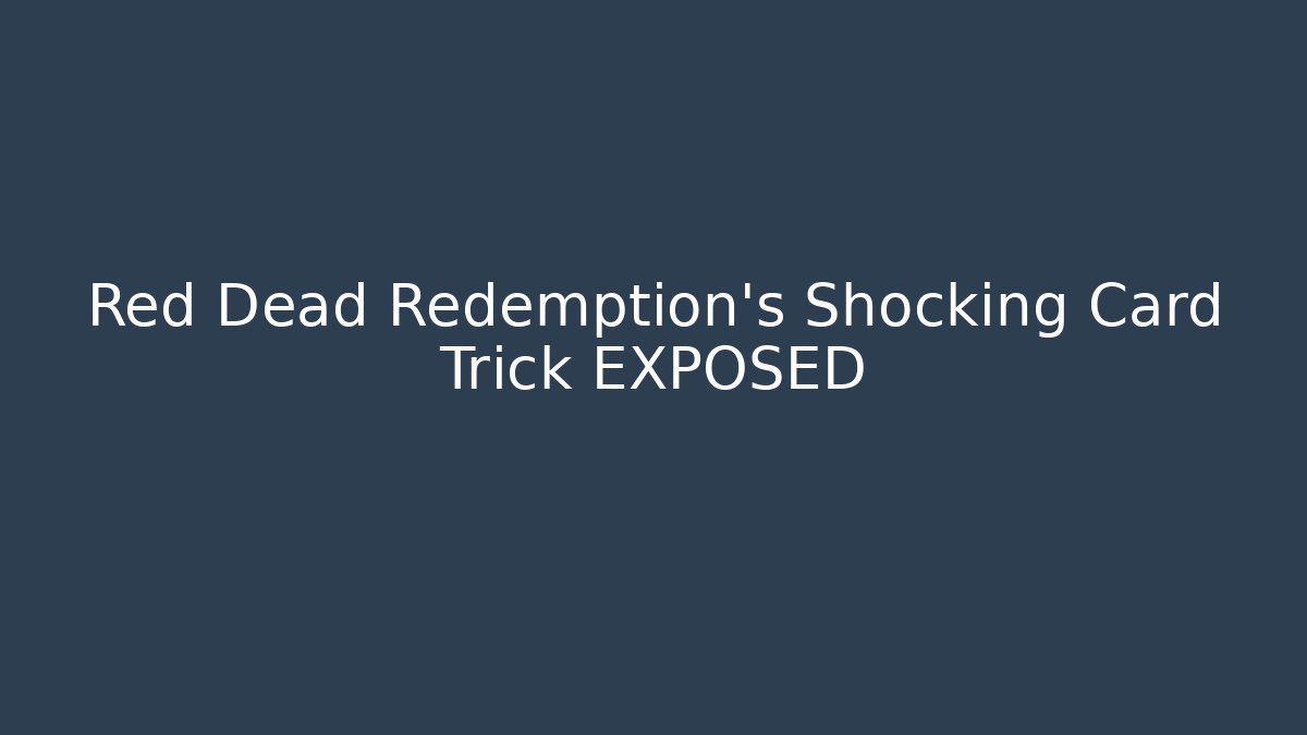 Red Dead Redemption's Shocking Card Trick EXPOSED