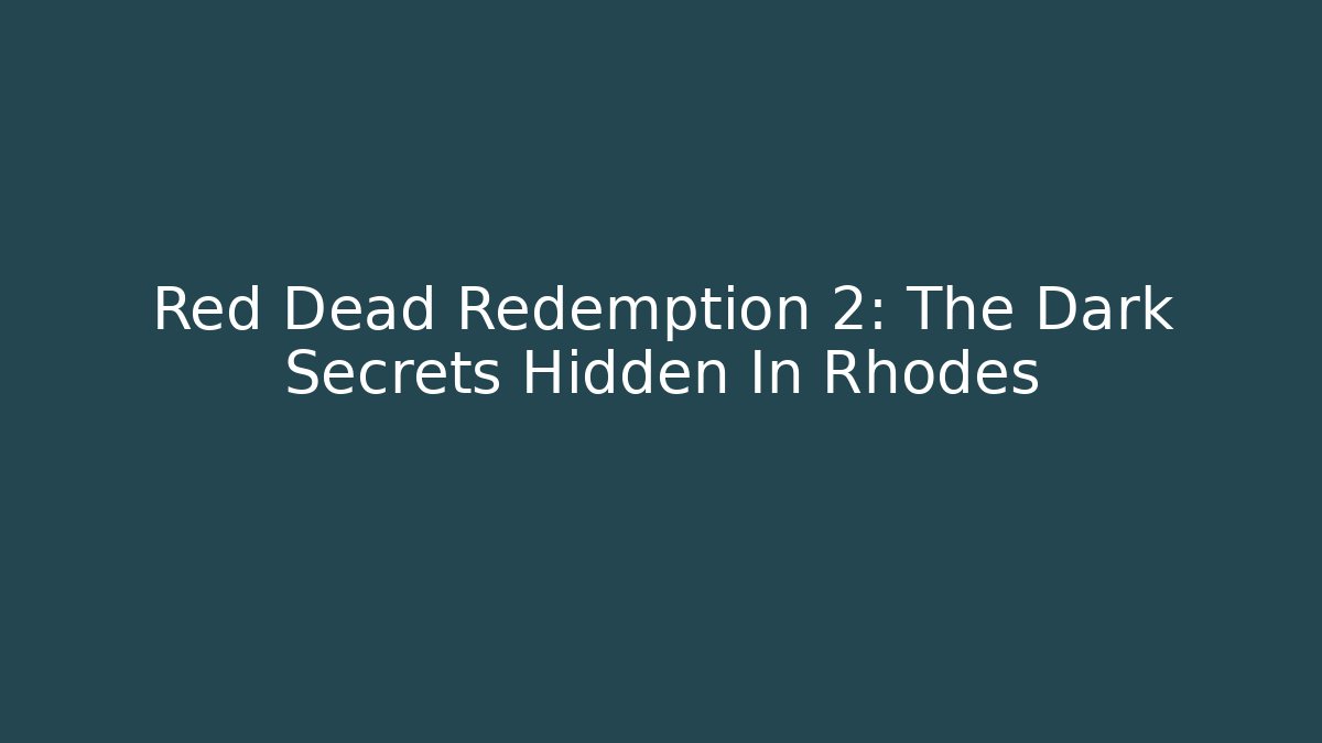 Red Dead Redemption 2: The Dark Secrets Hidden In Rhodes