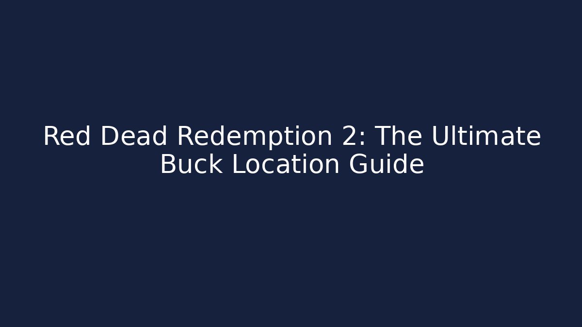Red Dead Redemption 2: The Ultimate Buck Location Guide