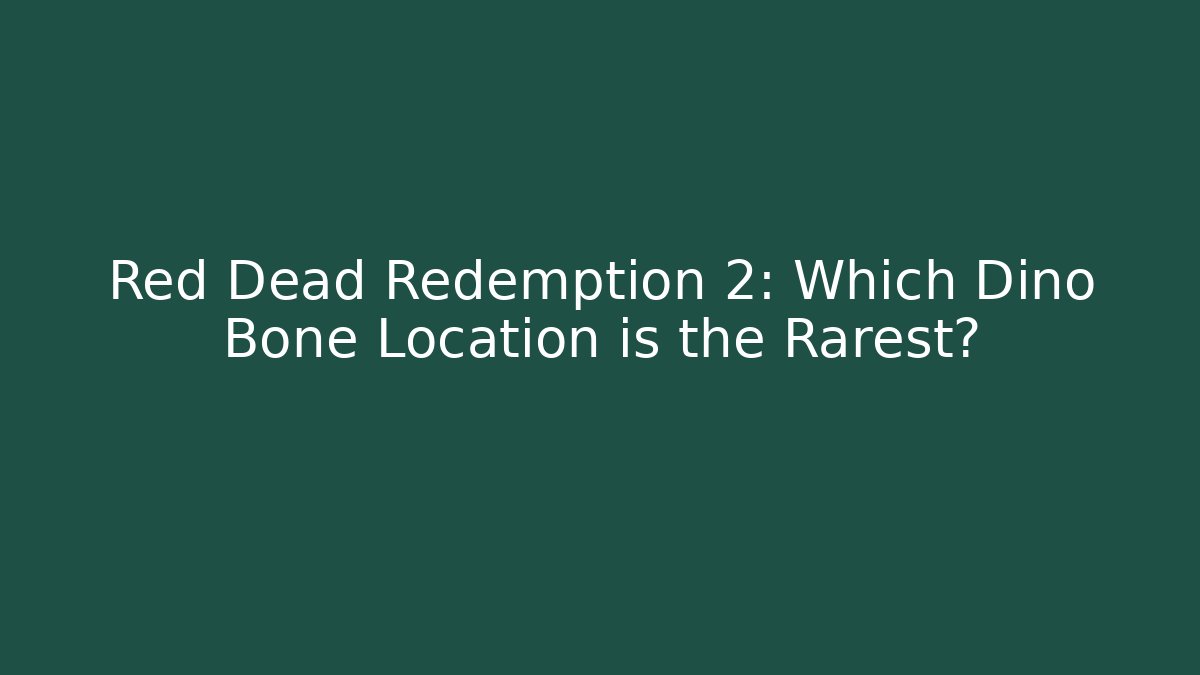 Red Dead Redemption 2: Which Dino Bone Location is the Rarest?