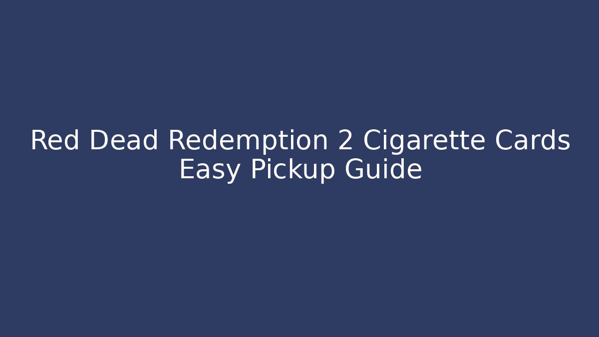 Red Dead Redemption 2 Cigarette Cards Easy Pickup Guide
