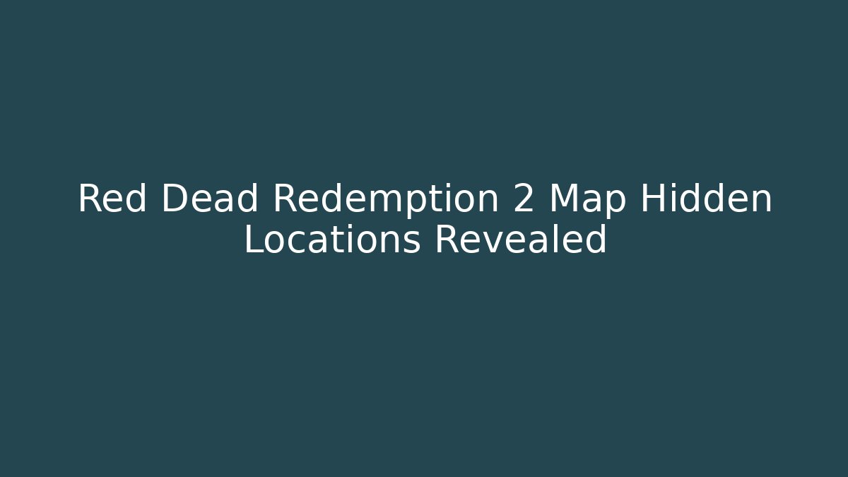 Red Dead Redemption 2 Map Hidden Locations Revealed