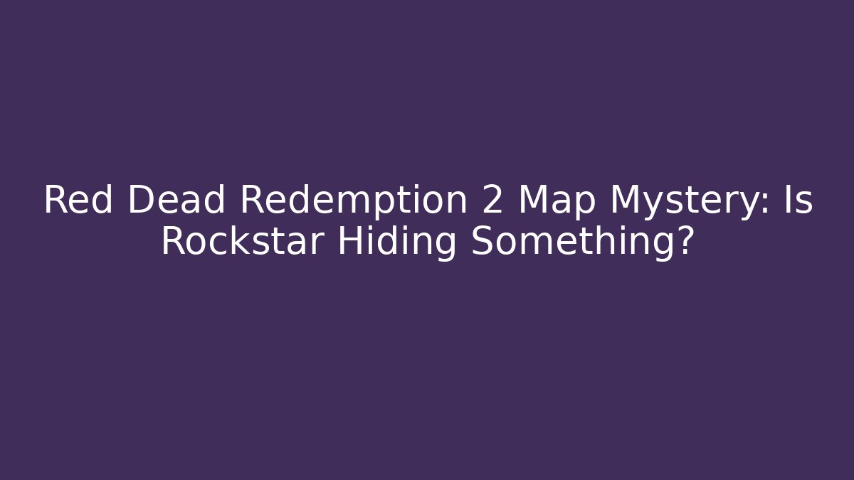 Red Dead Redemption 2 Map Mystery: Is Rockstar Hiding Something? - Método de Aprovação
