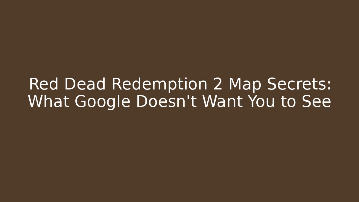 Red Dead Redemption 2 Map Secrets: What Google Doesn’t Want You to See