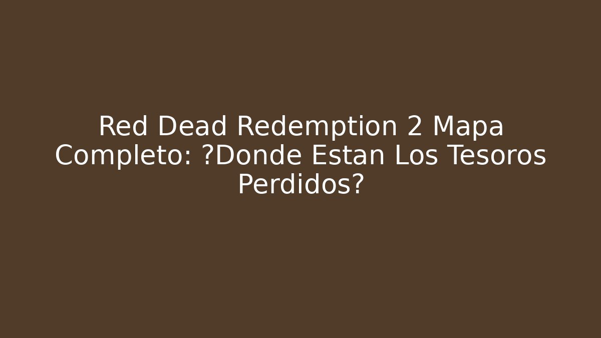 Red Dead Redemption 2 Mapa Completo: ¿Dónde Están Los Tesoros Perdidos? - Método de Aprovação